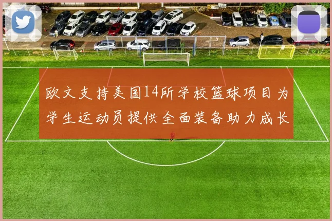 欧文支持美国14所学校篮球项目为学生运动员提供全面装备助力成长
