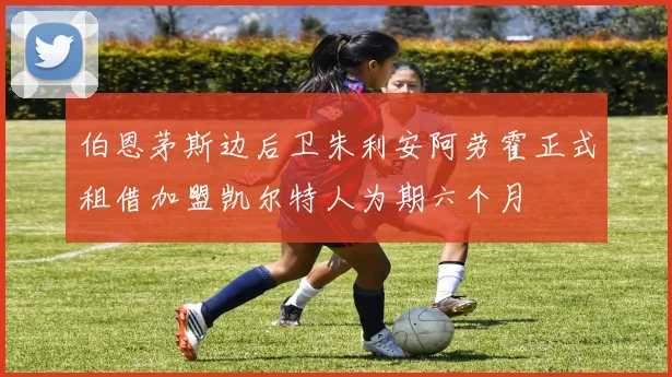 伯恩茅斯边后卫朱利安阿劳霍正式租借加盟凯尔特人为期六个月