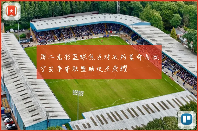 周二竞彩篮球焦点对决约基奇与坎宁安争夺联盟助攻王荣耀