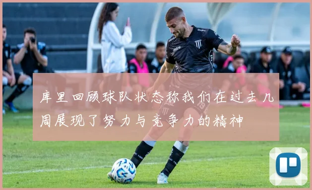 库里回顾球队状态称我们在过去几周展现了努力与竞争力的精神