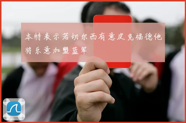 本特表示若切尔西有意皮克福德他将乐意加盟蓝军